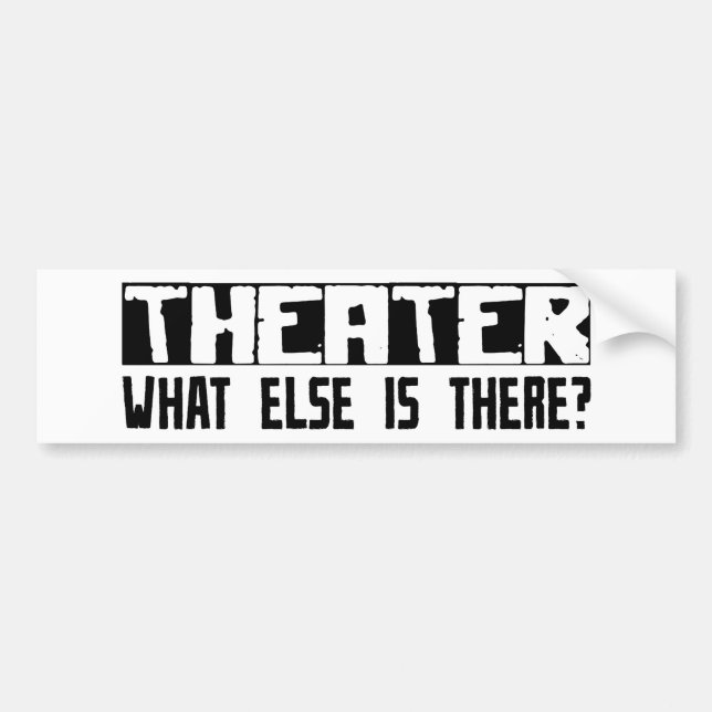 Theater What Else Is There? Bumper Sticker (Front)