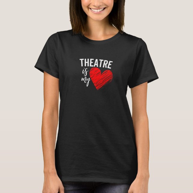 Theatre Is My Life Love Broadway Musical Acting Dr T-Shirt (Front)