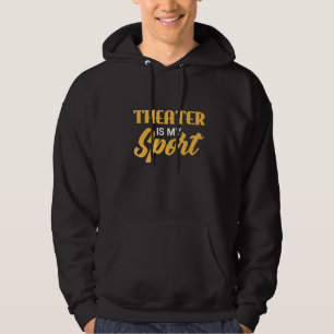 Theatre Is My Spor Acting Theatre Hoodie