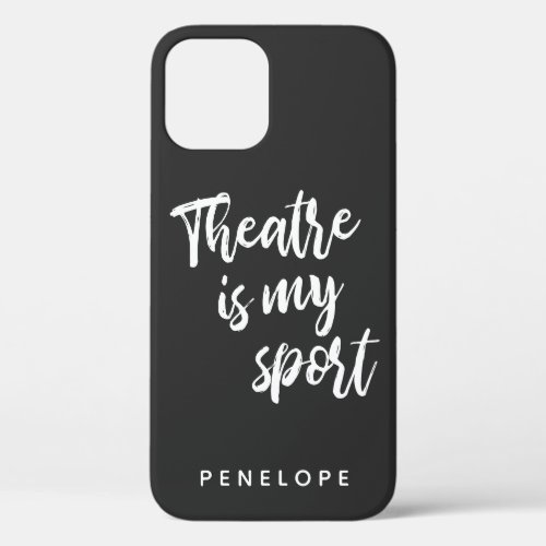 Theatre is my Sport Black and White Personalized iPhone 12 Pro Case