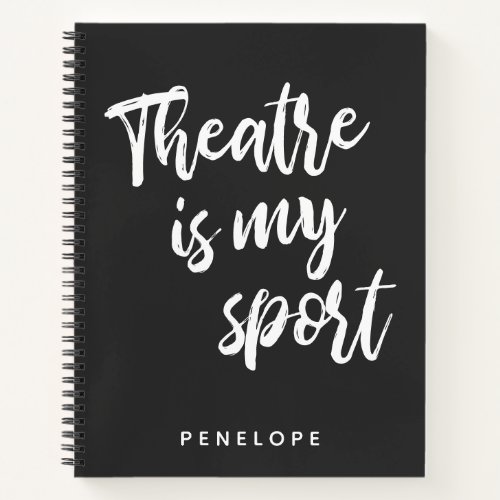 Theatre is my Sport Black and White Personalized Notebook