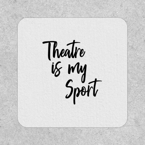 Theatre is My Sport Funny Actor Actress Quote Patch