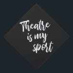 Theatre is My Sport Funny Actor Actress Saying  Graduation Cap Topper<br><div class="desc">A fun and funny theater humor saying for actors,  actresses,  and tech crew - Theatre is my Sport - in black and white modern hand lettering calligraphy.</div>