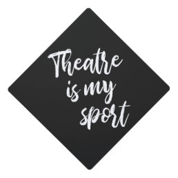 Theatre is My Sport Funny Actor Actress Saying  Graduation Cap Topper