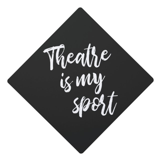 Theatre is My Sport Funny Actor Actress Saying  Graduation Cap Topper (Front)