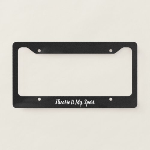 Theatre is My Sport Funny Actor Actress Saying License Plate Frame
