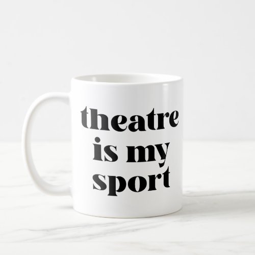 Theatre is My Sport  Funny Quote for Actors  Coffee Mug