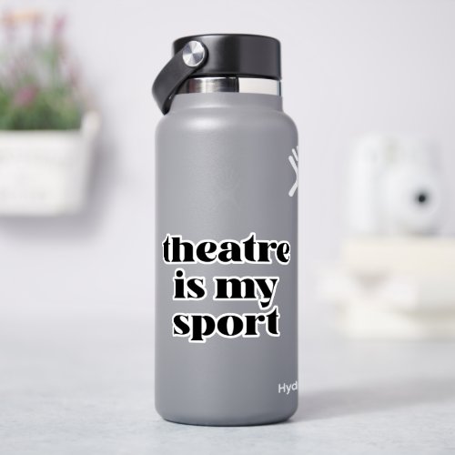 Theatre is My Sport  Funny Quote for Actors Sticker