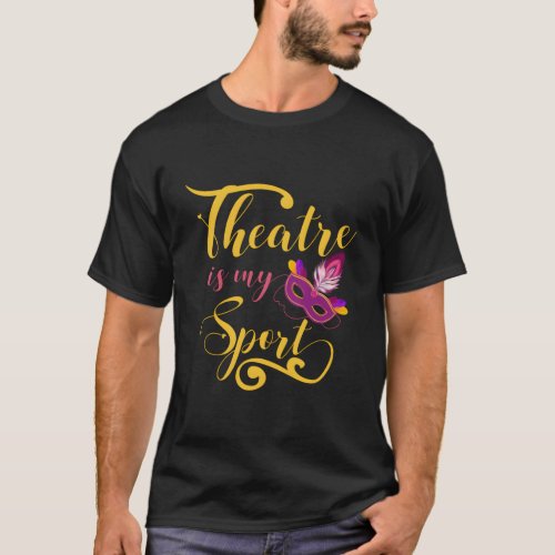 Theatre Is My Sport Musical Acting Theater Actor T_Shirt