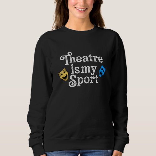 theatre is my sport sweatshirt