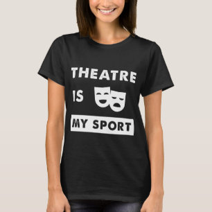 Theatre is my sport T-Shirt