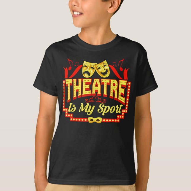 theatre is my sport theater acting perming art T-Shirt (Front)