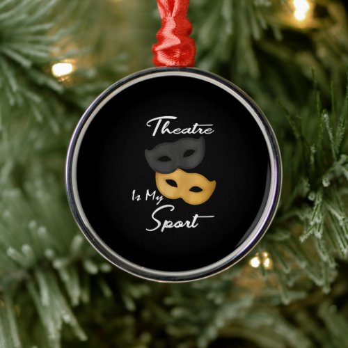 Theatre Is My Sport  Theatre Lover Gift Metal Ornament