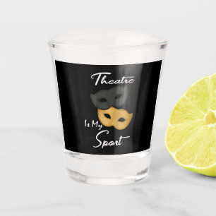 Theatre Is My Sport   Theatre Lover Gift Shot Glass