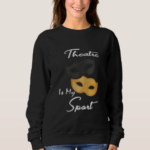 Theatre Is My Sport   Theatre Lover Gift Sweatshirt