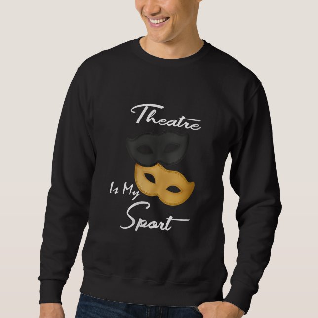 Theatre Is My Sport | Theatre Lover Gift Sweatshirt (Front)