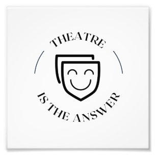 THEATRE IS THE ANSWER PHOTO PRINT