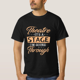 Theatre It Is A Stage Actor Are Going Through T-Shirt