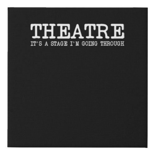 Theatre Its A Stage Im Going Through Acting Quot Faux Canvas Print