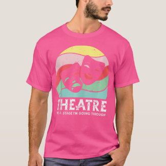 Theatre It'S A Stage I'M Going Through Musical Ope T-Shirt