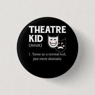 Theatre Kid Definition Actor More Dramatic actor A Button