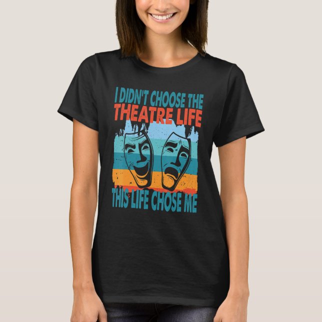 Theatre Life Actor Actress Dramatic Theater T-Shirt (Front)