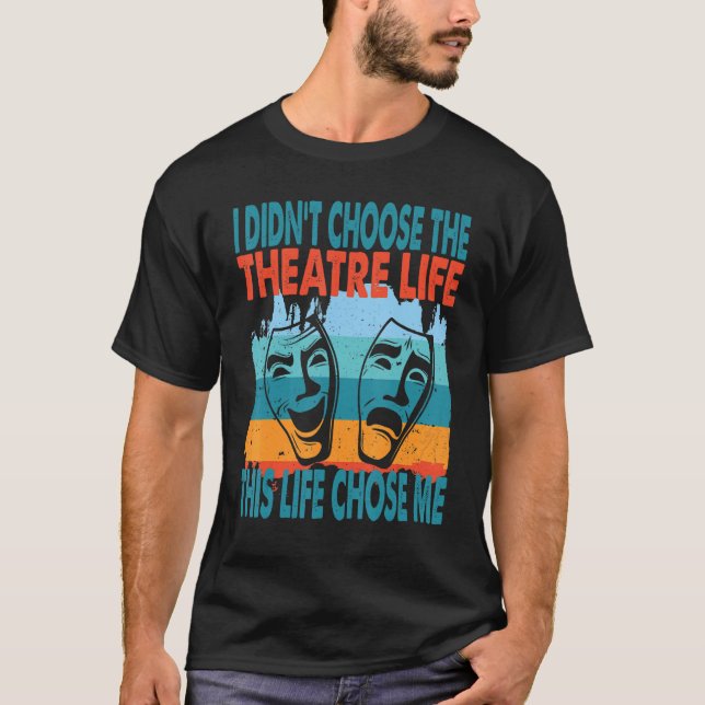 Theatre Life Actor Actress Dramatic Theater T-Shirt (Front)