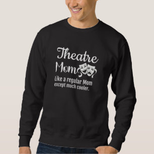 Theatre Mom Like a regular Mom except much cooler Sweatshirt