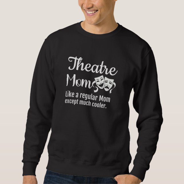 Theatre Mom Like a regular Mom except much cooler Sweatshirt (Front)