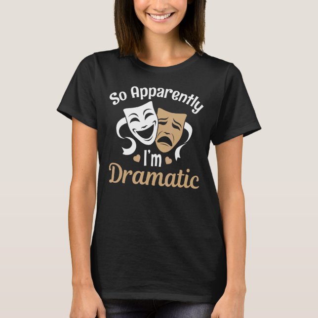 Theatre So Apparently I Am Dramatic Acting Masks A T-Shirt (Front)