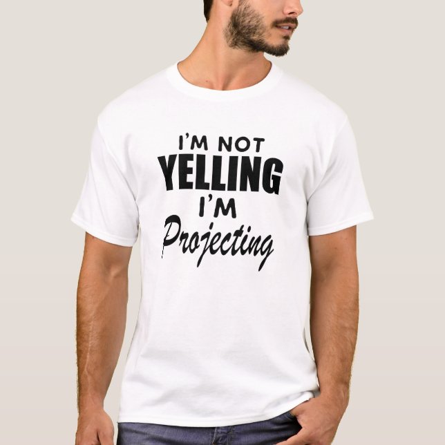 Theatre - Sorry I'm not yelling I'm Projecting T-Shirt (Front)