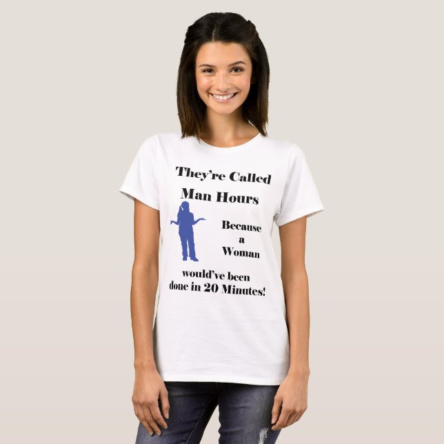 Their called Man Hours because a woman... T-Shirt (Front Full)