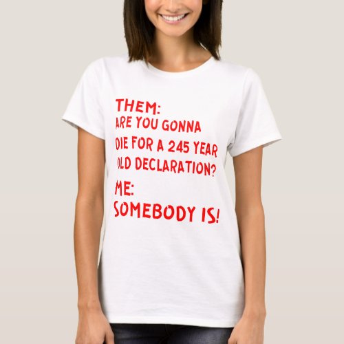 Them Are You Gonna Die For A 245 Year Old Declara T_Shirt