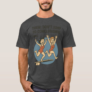 THEM DON’T JUMP TO CONCLUSIONS! me T-Shirt