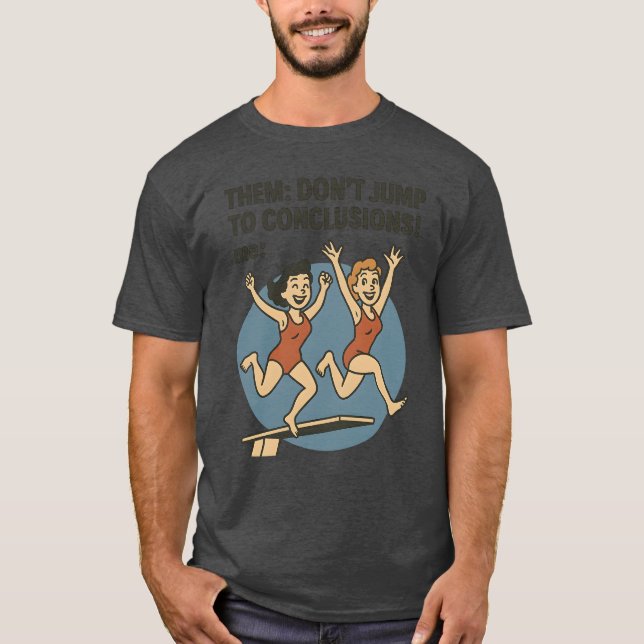 THEM DON’T JUMP TO CONCLUSIONS! me T-Shirt (Front)