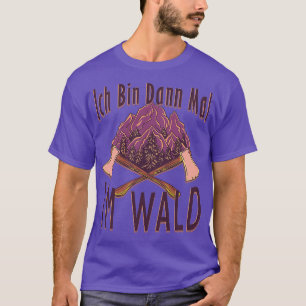 Then Ix27ll be an ax gift in the forest T-Shirt