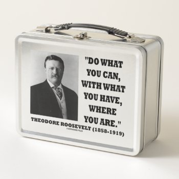 Theodore Roosevelt Do What You Can Quote Metal Lunch Box by unfinishedpolis at Zazzle