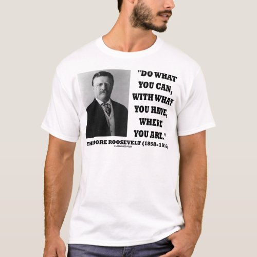 Theodore Roosevelt Do What You Can Quote T_Shirt