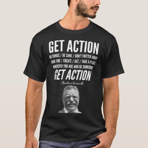 Theodore Teddy Roosevelt Get Action Motivational Q T_Shirt