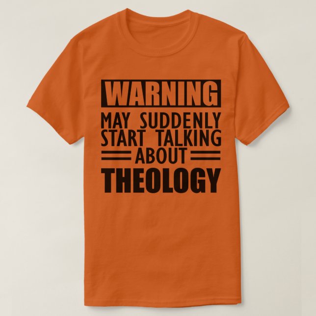 Theology May suddenly start talking about Theology T-Shirt (Design Front)