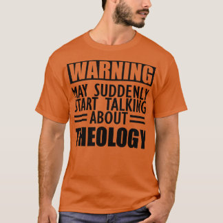 Theology May suddenly start talking about Theology T-Shirt