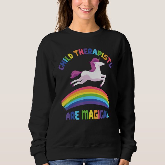 Therapist Are Magical   Unicorn Child Therapist Sweatshirt (Front)