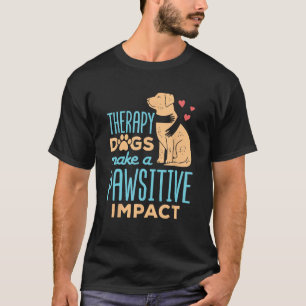 Therapy Dogs Make a Pawsitive Impact Cute Therapy T-Shirt