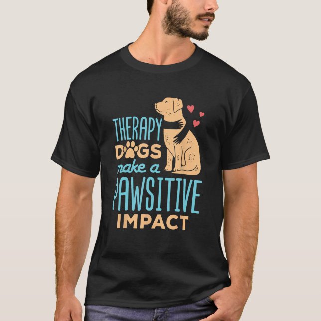 Therapy Dogs Make a Pawsitive Impact Cute Therapy  T-Shirt (Front)