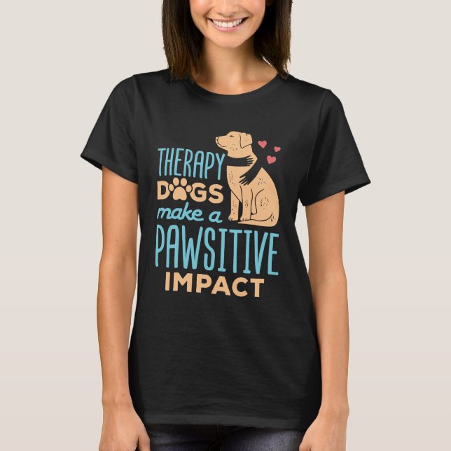 Therapy Dogs Make a Pawsitive Impact  T-Shirt (Front)