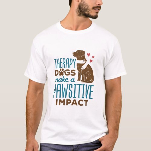 Therapy Dogs Make a Pawsitive Impact T_Shirt