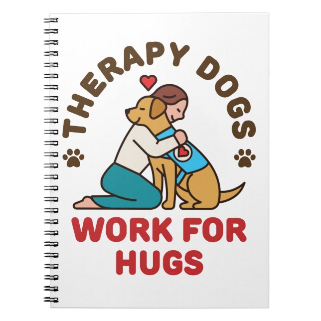 Therapy Dogs Work for Hugs Owner Handler Team Notebook (Front)