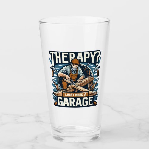 Therapy I Just Need A Garage Glass
