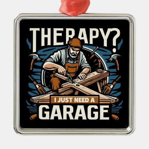 Therapy I Just Need A Garage Metal Ornament