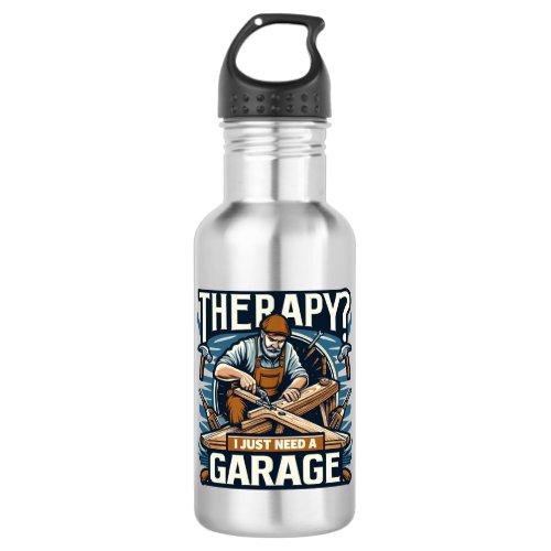 Therapy I Just Need A Garage Stainless Steel Water Bottle